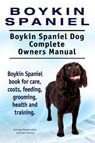 Boykin Spaniel. Boykin Spaniel Dog Complete Owners Manual. Boykin Spaniel book for care, costs, feeding, grooming, health and training. - George Hoppendale ; Asia Moore - 9781910941850