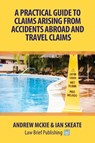 A Practical Guide to Claims Arising from Accidents Abroad and Travel Claims - Andrew Mckie ; Ian Skeate - 9781911035022
