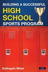 Building a Successful High School Sports Program - Deangelo Wiser - 9781911121398