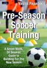 Pre-Season Soccer Training: A Seven Week, 50 Session Guide to Building For The New Season - Vasilis Papadakis - 9781911121732