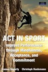 ACT in Sport: Improve Performance through Mindfulness, Acceptance, and Commitment - James Hegarty ; Christoph Huelsmann - 9781911121916