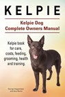 Moore, A: Kelpie. Kelpie Dog Complete Owners Manual. Kelpie - Asia Moore ; George Hoppendale - 9781911142065