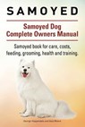 Samoyed. Samoyed Dog Complete Owners Manual. Samoyed book for care, costs, feeding, grooming, health and training. - Asia Moore - 9781911142126