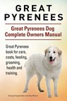 Great Pyrenees. Great Pyrenees Dog Complete Owners Manual. Great Pyrenees book for care, costs, feeding, grooming, health and training. - Asia Moore - 9781911142195