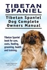 Tibetan Spaniel: Tibetan Spaniel. Tibetan Spaniel Dog Complete Owners Manual. Tibetan Spaniel book for care, costs, feeding, grooming, - Asia Moore - 9781911142553