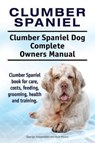 Clumber Spaniel. Clumber Spaniel Dog Complete Owners Manual. Clumber Spaniel book for care, costs, feeding, grooming, health and training. - Asia Moore - 9781911142744