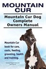 Mountain Cur. Mountain Cur Dog Complete Owners Manual. Mountain Cur book for care, costs, feeding, grooming, health and training. - George Hoppendale ; Asia Moore - 9781911142843