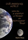 Our amazing world Seen by a scientist, a thinker, an Astronomer Royal - Lord Martin Rees - 9781911221579