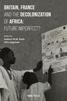 Britain, France and the Decolonization of Africa - Andrew W. M. Smith ; Chris Jeppesen - 9781911307754