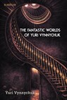 The fantastic worlds of Yuri Vynnychuk - Yuri Vynnychuk - 9781911414063