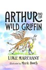 Arthur and the Wild Griffin - Luke Marchant - 9781911427520
