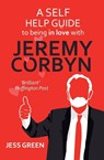 A Self Help Guide to Being in Love with Jeremy Corbyn - Jess Green - 9781911570479