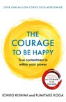 The Courage to be Happy - Ichiro Kishimi ; Fumitake Koga - 9781911630227