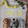 How to Crochet Animals: Wild - Kerry Lord - 9781911641773