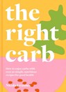 The Right Carb: How to enjoy carbs with over 50 simple, nutritious recipes for good health - Nicola Graimes - 9781911663768