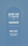 What Ho! P. G. Wodehouse on Childhood - Paul Kent - 9781911673439