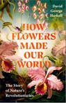 How Flowers Made Our World - David George Haskell - 9781911709992