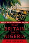 What Britain Did to Nigeria - Max Siollun - 9781911723264