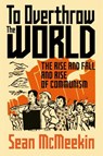To Overthrow the World - Sean McMeekin - 9781911723530