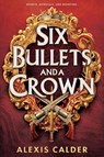 Six Bullets and A Crown - Alexis Calder - 9781911750468