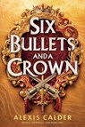 Six Bullets and A Crown - Alexis Calder - 9781911750468