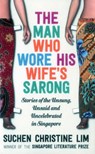The Man Who Wore His Wife's Sarong - Suchen Christine Lim - 9781912049080