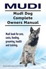 Mudi. Mudi Dog Complete Owners Manual. Mudi book for care, costs, feeding, grooming, health and training. - Asia Moore - 9781912057511