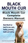Black Mouth Cur. Black Mouth Cur Complete Owners Manual. Black Mouth Cur book for care, costs, feeding, grooming, health and training. - George Hoppendale ; Asia Moore - 9781912057634