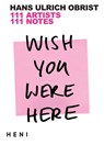 Wish You Were Here - Hans Ulrich (Artistic Director Obrist - 9781912122974