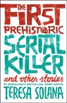 The First Prehistoric Serial Killer and other stories - Teresa Solana - 9781912242078