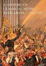 A History of Classical Music Rehearsal - Francis Knights ; Pablo Padilla - 9781912271993