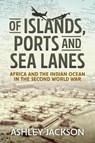 Of Islands, Ports and Sea Lanes - Ashley Jackson - 9781912390748