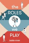 The Roles We Play - Sabba Khan - 9781912408306