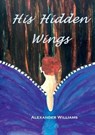 His Hidden Wings - WILLIAMS,  Alexander - 9781912416394