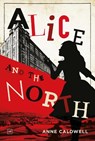 Alice and the North - Anne Caldwell - 9781912436521