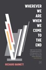 Wherever We Are When We Come to the End - Richard Barnett - 9781912436583