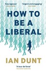How To Be A Liberal - Ian Dunt - 9781912454457