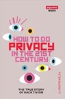 How To Do Privacy In The 21st Century: The True Story of - Peter Burnett - 9781912477012