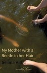 My Mother with a Beetle in her Hair - Selima Hill - 9781912524723