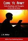 Come Ye Apart: Daily Readings and Thoughts in the Life of Jesus - JR Miller - 9781912529728