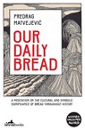 Our Daily Bread - Predrag Matvejevic - 9781912545094