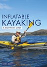Inflatable Kayaking: A Beginner's Guide - Chris Scott - 9781912621323