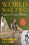 World War Two: Voices from Wales - History as told by members of our 'Greatest Generation' - Hugh Morgan ; G J Lewis - 9781912631551