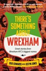 There's Something About Wrexham - Deio Edwards ; Iestyn Jones - 9781912631612