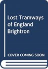Lost Tramways of England: Brighton - Peter Waller - 9781912654376