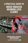 A Practical Guide to Noise Induced Hearing Loss Claims - Andrew Mckie ; Ian Skeate - 9781912687060