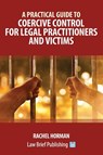 A Practical Guide to Coercive Control for Legal Practitioners and Victims - Rachel Horman - 9781912687220