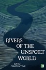 Rivers of the Unspoilt World - David Constantine - 9781912697564