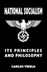 National Socialism - Its Principles and Philosophy - Carlos Videla - 9781912887644