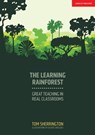 The Learning Rainforest: Great Teaching in Real Classrooms - Tom Sherrington - 9781912906475